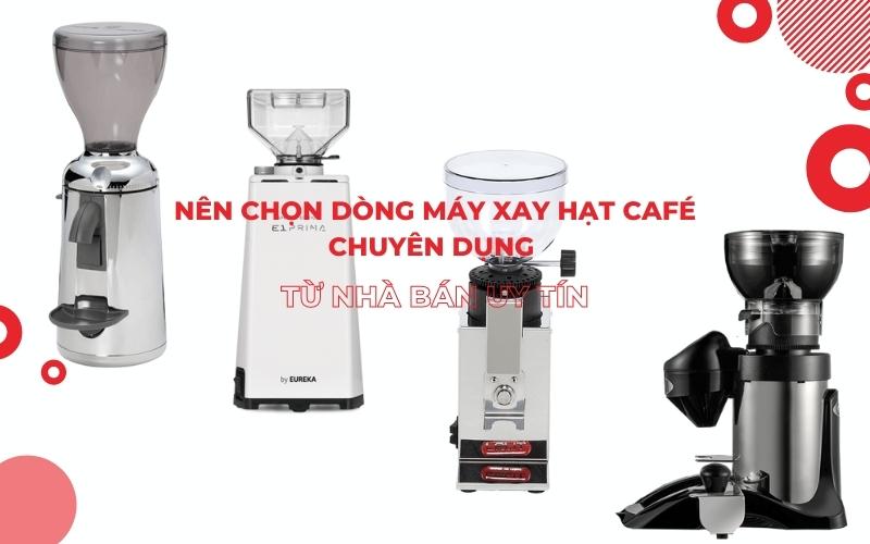 Bạn nên tìm kiếm dòng máy xay hạt café chuyên dụng từ nhà bán uy tín